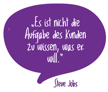 Zitat von Steve Jobs: Es ist nicht die Aufgabe des Kunden, zu wissen, was er will