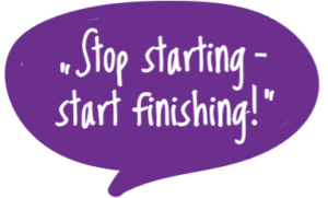 Sprechblase mit dem Text "Stop starting - start finishing!"