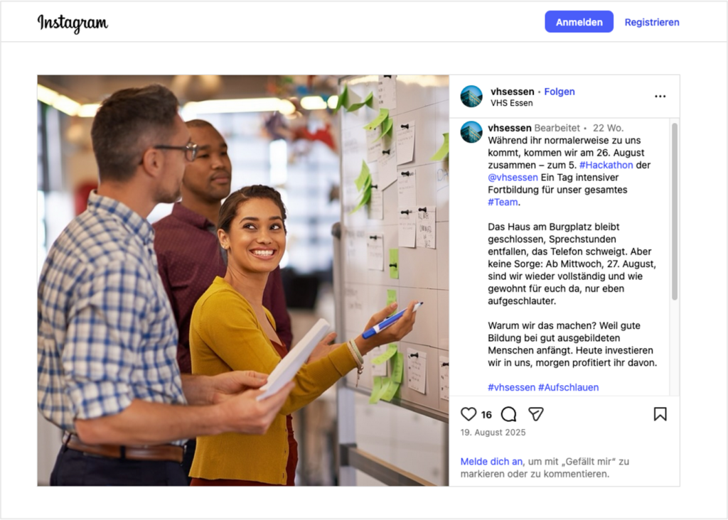 Instagram Posting mit einem Foto von drei Personen, die vor einem Whiteboard mit Klebezetteln stehen. Daneben der Text des Beitrags: „Während ihr normalerweise zu uns kommt, kommen wir am 26. August zusammen – zum 5. #Hackathon der @vhsessen Ein Tag intensiver Fortbildung für unser gesamtes #Team. Das Haus am Burgplatz bleibt geschlossen, Sprechstunden entfallen, das Telefon schweigt. Aber keine Sorge: Ab Mittwoch, 27. August, sind wir wieder vollständig und wie gewohnt für euch da, nur eben aufgeschlauter. Warum wir das machen? Weil gute Bildung bei gut ausgebildeten Menschen anfängt. Heute investieren wir in uns, morgen profitiert ihr davon. #vhsessen #Aufschlauen #Fortbildung #Bildung #Lernende #VHSUpdate #erwachsenenbildung“